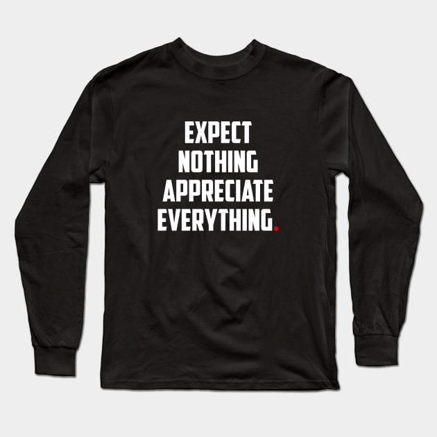 EXPECT NOTHING APPRECIATE EVERYTHING Long Sleeve T-Shirt by bmron